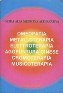 Guida alla Medicina Alternativa - Omeopatia - Metalloterapia - Elettroterapia - Agopuntura Cinese - Cromoterapia - Musicoterapia, Bajardi Luciano