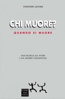 Chi Muore? Quando Si Muore - Una Ricerca sul Vivere e sul Morire Consapevoli, Levine Stephen