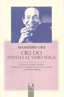 Oki Do Invito al Vero Yoga – La Filosofia Pratica Globale Ideale per lo Sviluppo di una Vita Naturale Veramente Umana