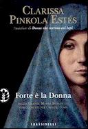 Forte è la Donna - Dalla Grande Madre Benedetta Insegnamenti per i Nostri Tempi, Pinkola Estés Clarissa