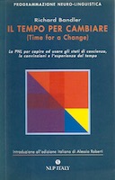 Il Tempo per Cambiare (Time For a Change) - La PNL per Capire ed Usare gli Stati di Coscienza, le Convinzioni e l'Esperienza del Tempo, Bandler Richard