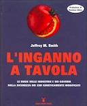 L’Inganno a Tavola – Le Bugie delle Industrie e dei Governi sulla Sicurezza dei Cibi Geneticamente Modificati