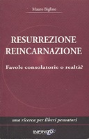 Resurrezione Reincarnazione - Favole Consolatorie o Realtà? - Riflessioni e Domande per Liberi Pensatori, Biglino Mauro