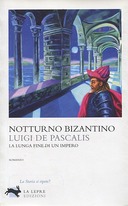 Notturno Bizantino - La Lunga Fine di un Impero, De Pascalis Luigi